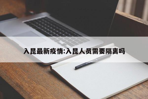 入昆最新疫情:入昆人员需要隔离吗