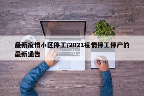 最新疫情小区停工/2021疫情停工停产的最新通告
