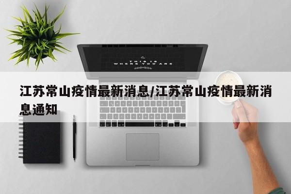 江苏常山疫情最新消息/江苏常山疫情最新消息通知