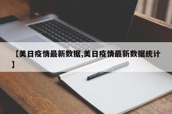 【美日疫情最新数据,美日疫情最新数据统计】