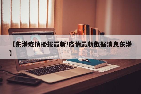 【东港疫情播报最新/疫情最新数据消息东港】