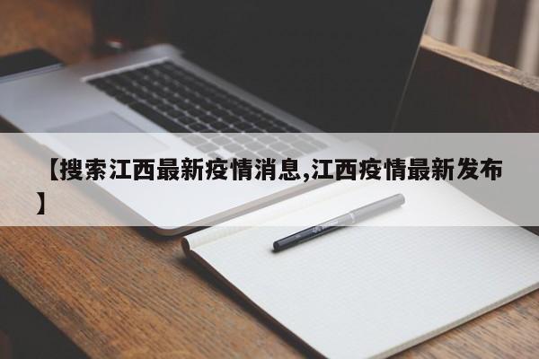 【搜索江西最新疫情消息,江西疫情最新发布】