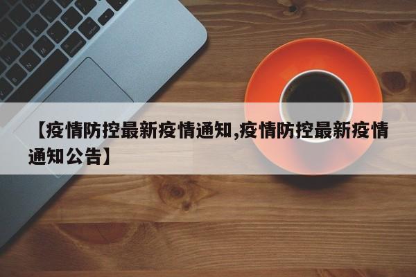 【疫情防控最新疫情通知,疫情防控最新疫情通知公告】
